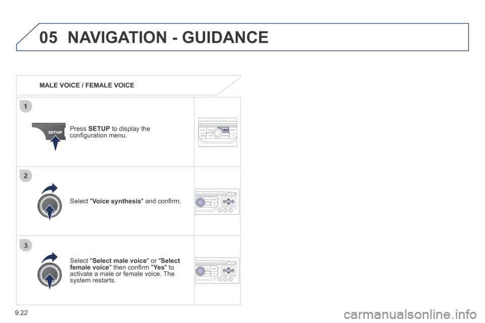 Peugeot Expert VU 2014 Owners Manual 9.22
05
AP-EXPERT-VU_EN_CHAP09B_RT6-2-7_ED01-2014
NAVIGATION - GUIDANCE
MALE VOICE / FEMALE VOICE
Press SETUP to display the confi guration menu.
Select " Select male voice " or Peugeot Expert VU 2014 Owners Manual 9.22
05
AP-EXPERT-VU_EN_CHAP09B_RT6-2-7_ED01-2014
NAVIGATION - GUIDANCE
MALE VOICE / FEMALE VOICE
Press SETUP to display the confi guration menu.
Select " Select male voice " or