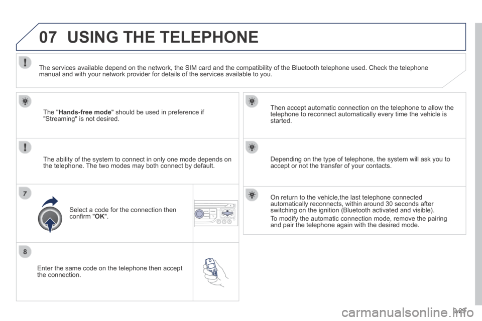 Peugeot Expert VU 2014  Owners Manual 9.29
07
AP-EXPERT-VU_EN_CHAP09B_RT6-2-7_ED01-2014
  Enter the same code on the telephone then accept the  connection.  
  Then accept automatic connection on the telephone to allow the telephone to re