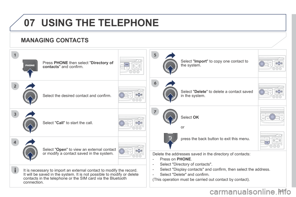 Peugeot Expert VU 2014 Owners Manual 9.31
07
AP-EXPERT-VU_EN_CHAP09B_RT6-2-7_ED01-2014
MANAGING CONTACTS
Press PHONE then select " Directory of contacts " and confi rm.
Select the desired contact and confi rm.
Select Peugeot Expert VU 2014 Owners Manual 9.31
07
AP-EXPERT-VU_EN_CHAP09B_RT6-2-7_ED01-2014
MANAGING CONTACTS
Press PHONE then select " Directory of contacts " and confi rm.
Select the desired contact and confi rm.
Select