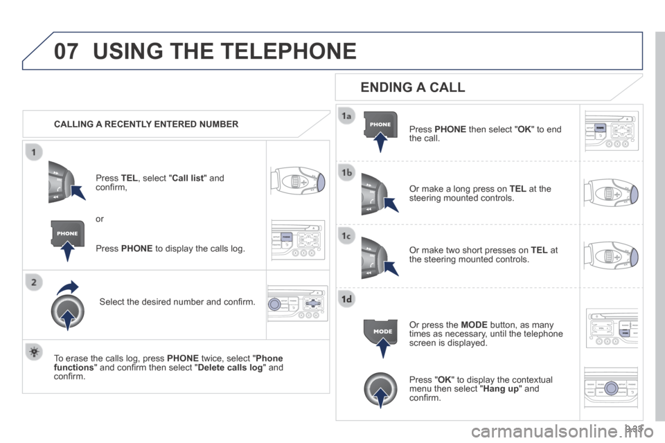 Peugeot Expert VU 2014 Owners Manual 9.33
07
AP-EXPERT-VU_EN_CHAP09B_RT6-2-7_ED01-2014
USING THE TELEPHONE
CALLING A RECENTLY ENTERED NUMBER
Press TEL , select " Call list " and confi rm,
Select the desired number and Peugeot Expert VU 2014 Owners Manual 9.33
07
AP-EXPERT-VU_EN_CHAP09B_RT6-2-7_ED01-2014
USING THE TELEPHONE
CALLING A RECENTLY ENTERED NUMBER
Press TEL , select " Call list " and confi rm,
Select the desired number and