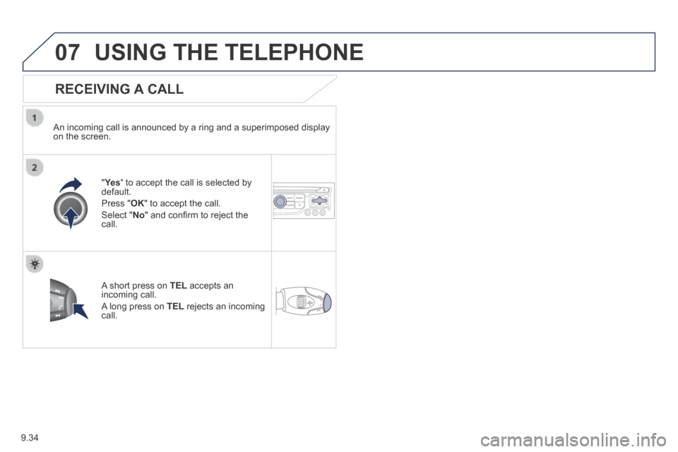 Peugeot Expert VU 2014 Owners Manual 9.34
07
AP-EXPERT-VU_EN_CHAP09B_RT6-2-7_ED01-2014
USING THE TELEPHONE
RECEIVING A CALL
An incoming call is announced by a ring and a superimposed display on the screen.
"Ye s" to accept Peugeot Expert VU 2014 Owners Manual 9.34
07
AP-EXPERT-VU_EN_CHAP09B_RT6-2-7_ED01-2014
USING THE TELEPHONE
RECEIVING A CALL
An incoming call is announced by a ring and a superimposed display on the screen.
"Ye s" to accept