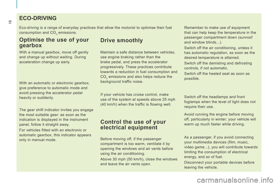 Peugeot Expert VU 2014 User Guide 18
AP-EXPERT-VU_EN_CHAP01_PRISE EN MAIN_ED01-2014
ECO-DRIVING
Eco-driving is a range of everyday practices that allow the motorist to \
optimise their fuel
consumption and CO
2 emissions.
Optimi Peugeot Expert VU 2014 User Guide 18
AP-EXPERT-VU_EN_CHAP01_PRISE EN MAIN_ED01-2014
ECO-DRIVING
Eco-driving is a range of everyday practices that allow the motorist to \
optimise their fuel
consumption and CO
2 emissions.
Optimi