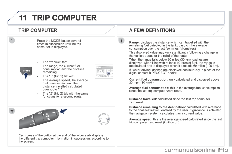 Peugeot Expert VU 2014 Owners Manual 9.51
11
AP-EXPERT-VU_EN_CHAP09B_RT6-2-7_ED01-2014
TRIP COMPUTER
TRIP COMPUTER
Press the MODE button several times in succession until the trip computer is displayed.
Range: displays the dist Peugeot Expert VU 2014 Owners Manual 9.51
11
AP-EXPERT-VU_EN_CHAP09B_RT6-2-7_ED01-2014
TRIP COMPUTER
TRIP COMPUTER
Press the MODE button several times in succession until the trip computer is displayed.
Range: displays the dist