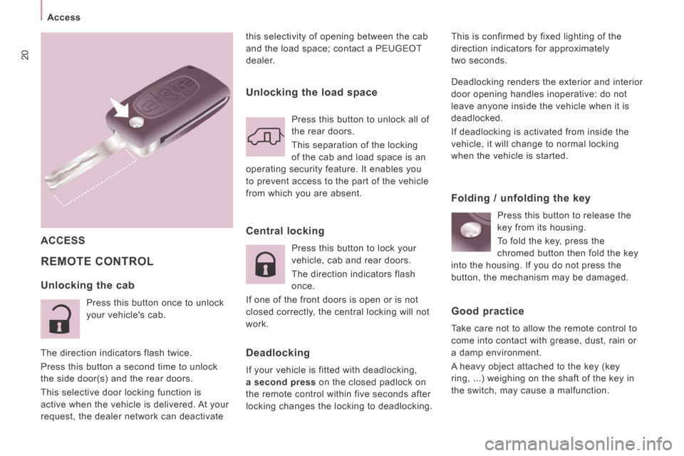 Peugeot Expert VU 2014  Owners Manual 20
   Access   
AP-EXPERT-VU_EN_CHAP02_PRET A  PARTIR_ED01-2014
this selectivity of opening between the cab 
and the load space; contact a PEUGEOT 
dealer.  
 REMOTE  CONTROL 
 This is confirmed by fi