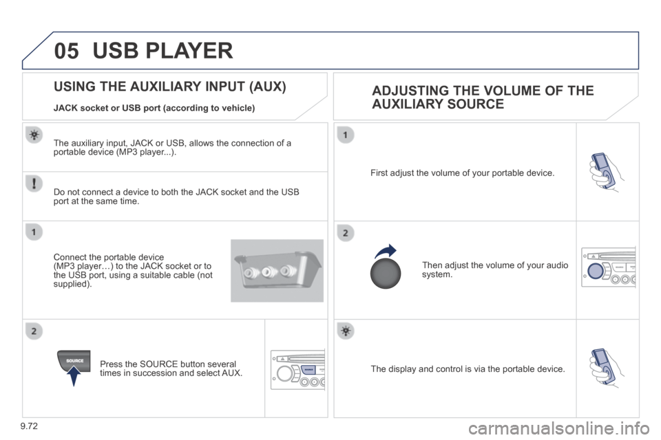 Peugeot Expert VU 2014  Owners Manual 9.72
05
AP-EXPERT-VU_EN_CHAP09C_RD45_ED01_2013
 The display and control is via the portable device.  
 First adjust the volume of your portable device. 
 Then adjust the volume of your audio system. 
