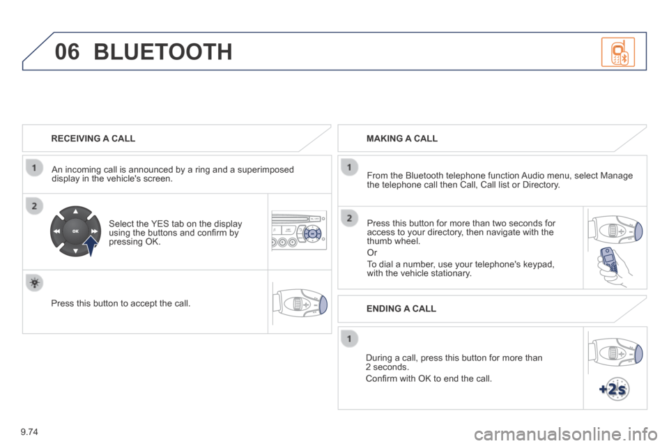 Peugeot Expert VU 2014  Owners Manual 9.74
06
AP-EXPERT-VU_EN_CHAP09C_RD45_ED01_2013
  RECEIVING  A  CALL  
  An incoming call is announced by a ring and a superimposed display in the vehicles screen.  
  Select the YES tab on the displa