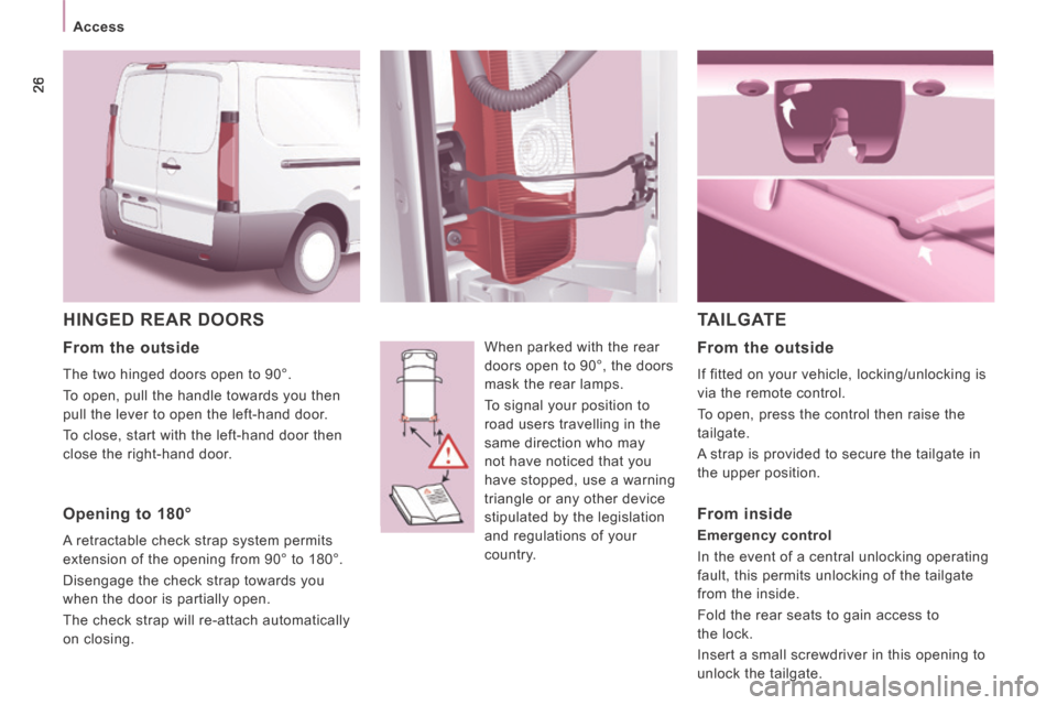 Peugeot Expert VU 2014 Owners Guide 26
   Access   
AP-EXPERT-VU_EN_CHAP02_PRET A  PARTIR_ED01-2014
 HINGED REAR DOORS 
 When parked with the rear 
doors open to 90°, the doors 
mask the rear lamps. 
  To signal your position to 
road 