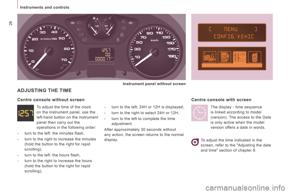 Peugeot Expert VU 2014 Owners Guide 28
   Instruments  and  controls   
AP-EXPERT-VU_EN_CHAP02_PRET A  PARTIR_ED01-2014
 ADJUSTING THE TIME 
  -   turn to the left: 24H or 12H is displayed, 
  -   turn to the right to select 24H or 12H,