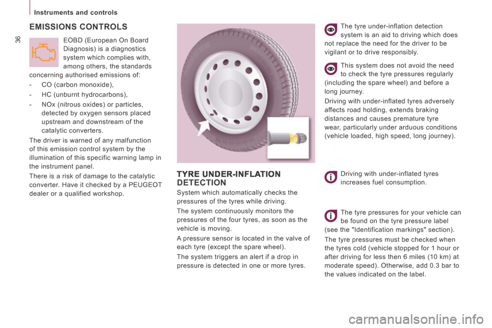 Peugeot Expert VU 2014 Owners Guide 36
   Instruments  and  controls   
AP-EXPERT-VU_EN_CHAP02_PRET A  PARTIR_ED01-2014
 EMISSIONS  CONTROLS 
 EOBD (European On Board 
Diagnosis) is a diagnostics 
system which complies with, 
among othe