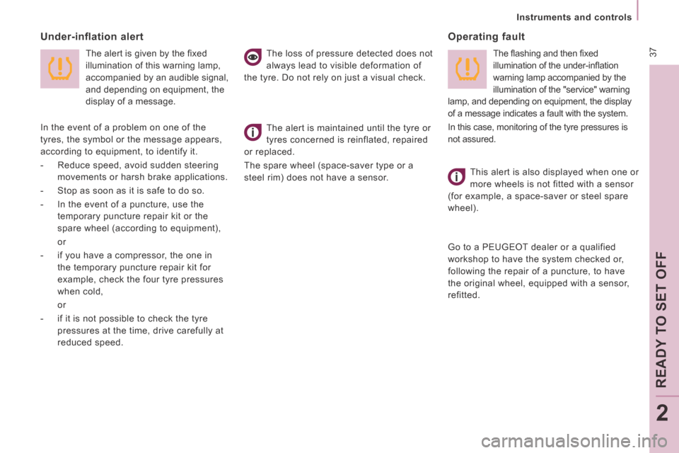 Peugeot Expert VU 2014  Owners Manual  37
   Instruments  and  controls   
READY TO SET OFF
2
AP-EXPERT-VU_EN_CHAP02_PRET A  PARTIR_ED01-2014
   The alert is given by the ﬁ xed 
illumination of this warning lamp, 
accompanied by an audi