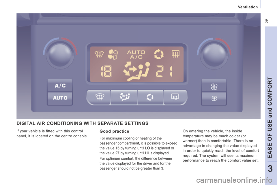 Peugeot Expert VU 2014  Owners Manual  59
   Ventilation   
EASE OF USE 
and
 COMFORT
3
AP-EXPERT-VU_EN_CHAP03_ERGONOMIE ET CONFORT_ED01-2014
 DIGITAL AIR CONDITIONING WITH SEPARATE SETTINGS 
  Good  practice 
 For maximum cooling or heat