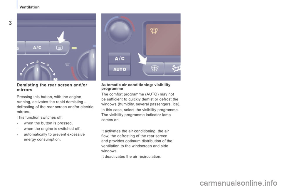 Peugeot Expert VU 2014  Owners Manual 64
   Ventilation   
AP-EXPERT-VU_EN_CHAP03_ERGONOMIE ET CONFORT_ED01-2014
  Demisting the rear screen and/or mirrors 
 Pressing this button, with the engine 
running, activates the rapid demisting - 