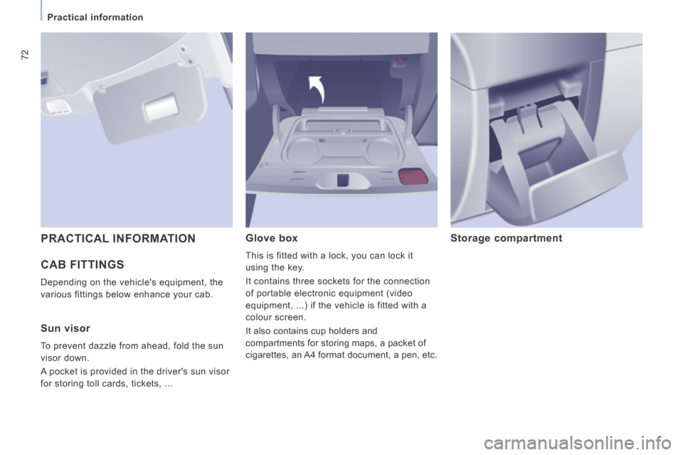 Peugeot Expert VU 2014 Manual PDF 72
Practical information
AP-EXPERT-VU_EN_CHAP03_ERGONOMIE ET CONFORT_ED01-2014
CAB FITTINGS
Depending on the vehicles equipment, the
various fittings below enhance your cab.
Glove box Peugeot Expert VU 2014 Manual PDF 72
Practical information
AP-EXPERT-VU_EN_CHAP03_ERGONOMIE ET CONFORT_ED01-2014
CAB FITTINGS
Depending on the vehicles equipment, the
various fittings below enhance your cab.
Glove box