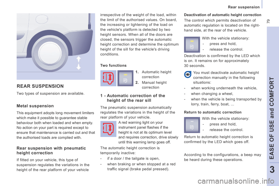 Peugeot Expert VU 2014  Owners Manual  79
  Rear  suspension  
EASE OF USE 
and
 COMFORT
3
AP-EXPERT-VU_EN_CHAP03_ERGONOMIE ET CONFORT_ED01-2014
  Metal  suspension 
 This equipment adopts long movement limiters 
which make it possible to