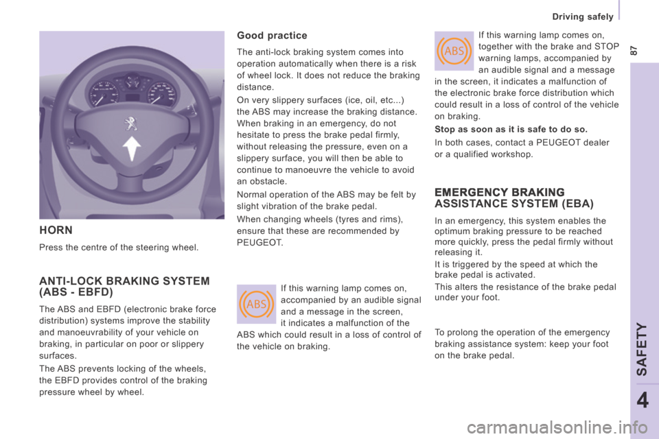Peugeot Expert VU 2014 Manual Online ABS
ABS 87
Driving safely
SAFETY
4
AP-EXPERT-VU_EN_CHAP04_SECURITE_ED01-2014
HORN
Press the centre of the steering wheel.
ANTI-LOCK BRAKING SYSTEM (ABS - EBFD)
The ABS and EBFD (electron Peugeot Expert VU 2014 Manual Online ABS
ABS 87
Driving safely
SAFETY
4
AP-EXPERT-VU_EN_CHAP04_SECURITE_ED01-2014
HORN
Press the centre of the steering wheel.
ANTI-LOCK BRAKING SYSTEM (ABS - EBFD)
The ABS and EBFD (electron