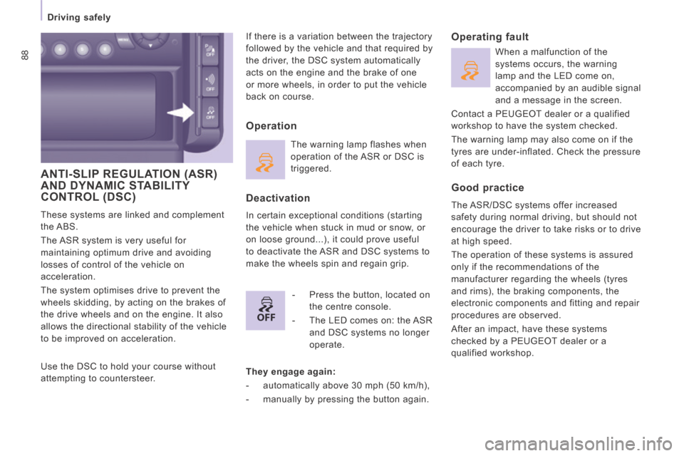 Peugeot Expert VU 2014  Owners Manual OFF
88
   Driving  safely   
AP-EXPERT-VU_EN_CHAP04_SECURITE_ED01-2014
 ANTI-SLIP REGULATION (ASR) AND DYNAMIC STABILITY CONTROL (DSC) 
 These systems are linked and complement 
the ABS. 
 The ASR sys