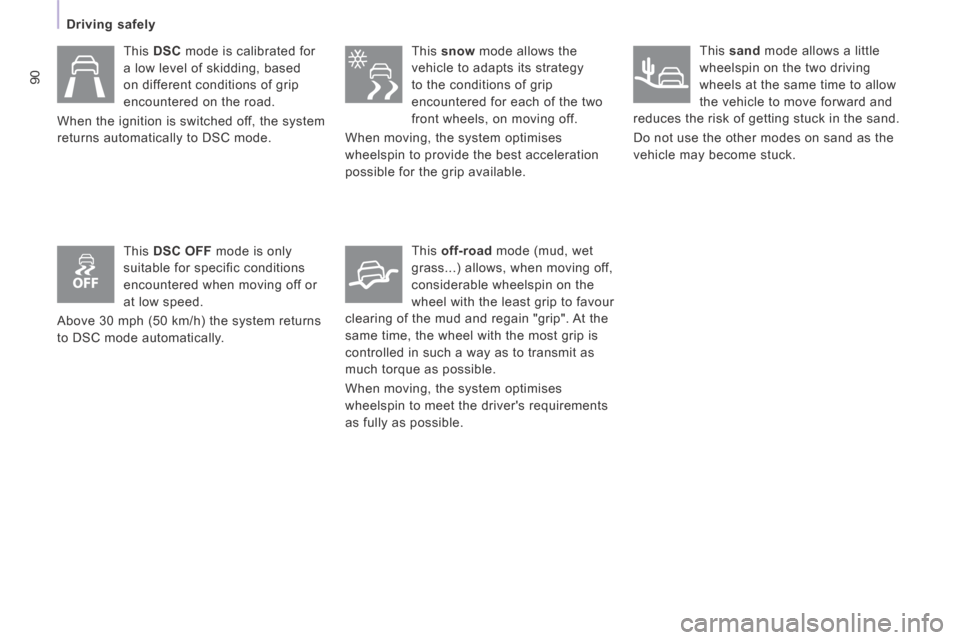 Peugeot Expert VU 2014  Owners Manual 90
   Driving  safely   
AP-EXPERT-VU_EN_CHAP04_SECURITE_ED01-2014
  This DSC mode is calibrated for 
a low level of skidding, based 
on different conditions of grip 
encountered on the road. 
 When t