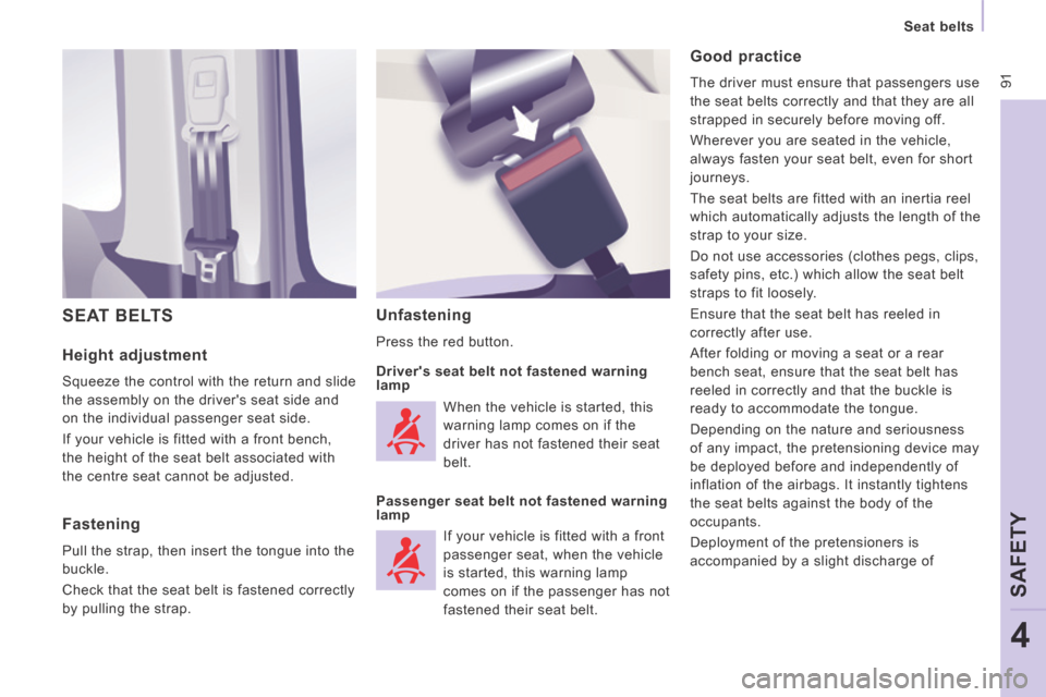 Peugeot Expert VU 2014  Owners Manual  91
   Seat  belts   
SAFETY
4
AP-EXPERT-VU_EN_CHAP04_SECURITE_ED01-2014
  Height  adjustment 
 Squeeze the control with the return and slide 
the assembly on the drivers seat side and 
on the indivi