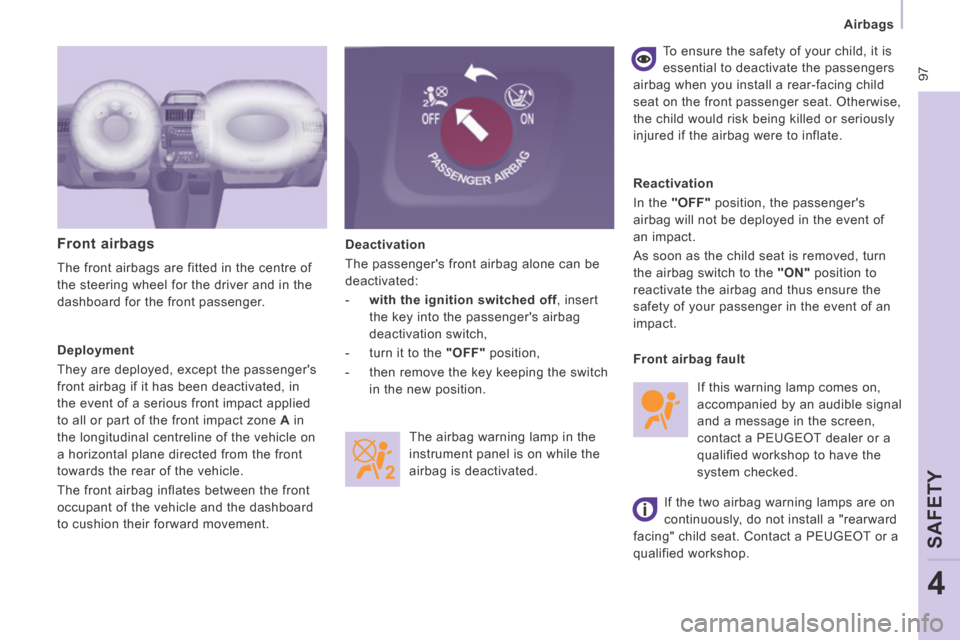 Peugeot Expert VU 2014  Owners Manual  97
   Airbags   
SAFETY
4
AP-EXPERT-VU_EN_CHAP04_SECURITE_ED01-2014
  Deactivation 
 The passengers front airbag alone can be 
deactivated: 
   -    with the ignition switched off ,  insert the key 