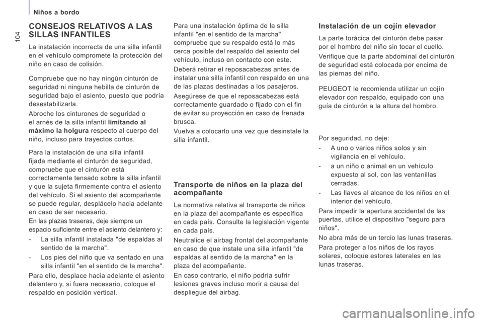 Peugeot Expert VU 2014  Manual del propietario (in Spanish) 104
   Niños  a  bordo   
Expert-VU_es_Chap04_Securite_ed01-2014
 CONSEJOS RELATIVOS A LAS SILLAS INFANTILES 
 La instalación incorrecta de una silla infantil 
en el vehículo compromete la protecci