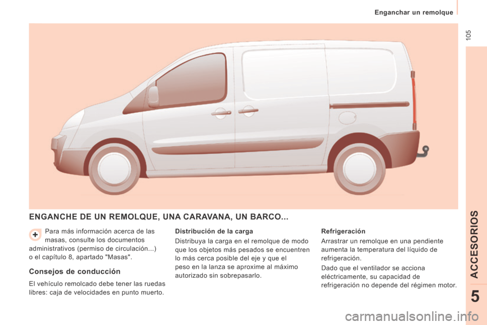Peugeot Expert VU 2014  Manual del propietario (in Spanish)  105
   Enganchar  un  remolque   
ACCESORIOS
5
Expert-VU_es_Chap05_Accessoires_ed01-2014
 Para más información acerca de las 
masas, consulte los documentos 
administrativos (permiso de circulació