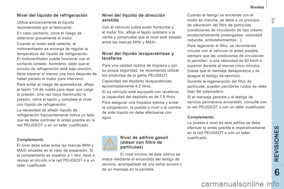 Peugeot Expert VU 2014  Manual del propietario (in Spanish)  11 3
   Niveles   
REVISIONES
6
Expert-VU_es_Chap06_Veriﬁ cations_ed01-2014
  Nivel del líquido de refrigeración 
 Utilice exclusivamente el líquido 
recomendado por el fabricante. 
 En caso con