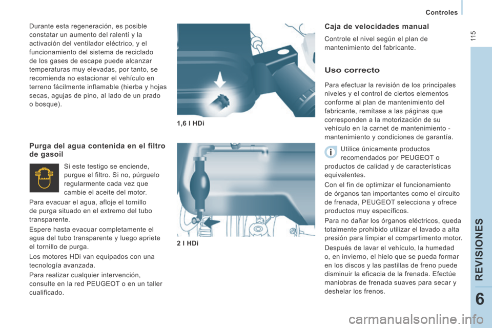 Peugeot Expert VU 2014  Manual del propietario (in Spanish)  11 5
   Controles   
REVISIONES
6
Expert-VU_es_Chap06_Veriﬁ cations_ed01-2014
  Caja de velocidades manual 
 Controle el nivel según el plan de 
mantenimiento del fabricante.  
  Uso  correcto 
 P