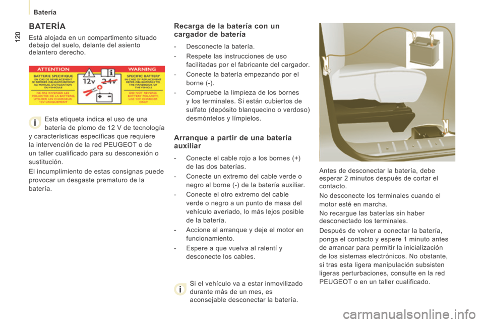 Peugeot Expert VU 2014  Manual del propietario (in Spanish) 120
Batería
Expert-VU_es_Chap07_Aide rapide_ed01-2014
 BATERÍA 
 Está alojada en un compartimento situado 
debajo del suelo, delante del asiento 
delantero derecho.   Antes de desconectar la bater