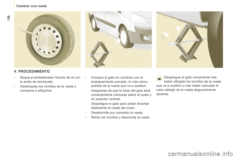 Peugeot Expert VU 2014  Manual del propietario (in Spanish) 126
   Cambiar  una  rueda   
Expert-VU_es_Chap07_Aide rapide_ed01-2014
  4.  PROCEDIMIENTO 
  -   Coloque el gato en contacto con el emplazamiento previsto, lo más cerca 
posible de la rueda que va 