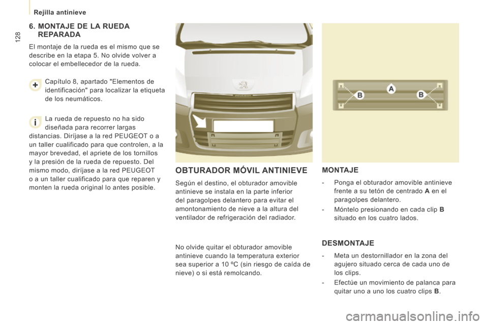Peugeot Expert VU 2014  Manual del propietario (in Spanish) 128
   Rejilla  antinieve   
Expert-VU_es_Chap07_Aide rapide_ed01-2014
 OBTURADOR  MÓVIL  ANTINIEVE 
 Según el destino, el obturador amovible 
antinieve se instala en la parte inferior 
del paragolp