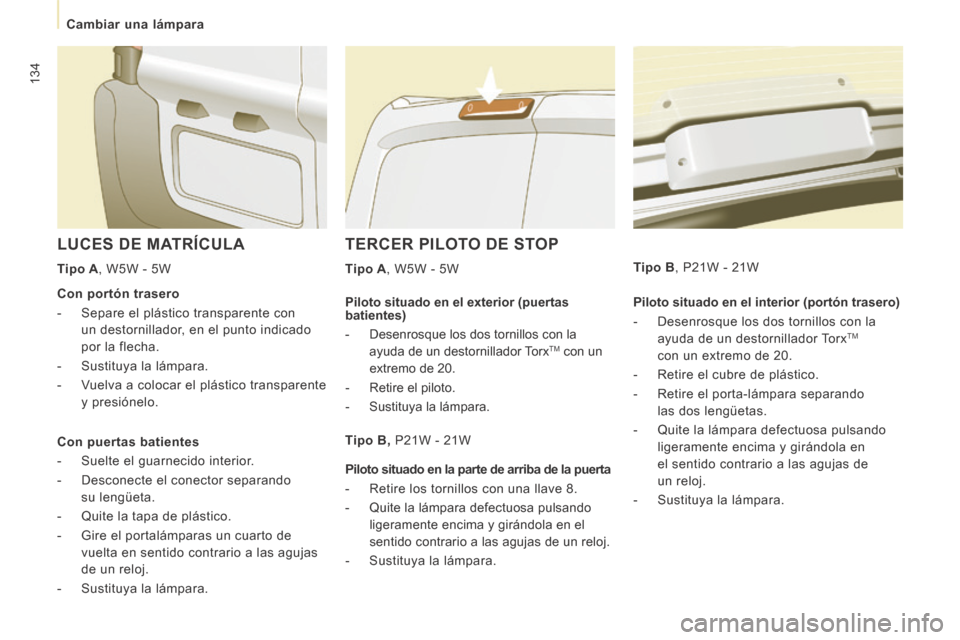 Peugeot Expert VU 2014  Manual del propietario (in Spanish) 134
   Cambiar  una  lámpara   
Expert-VU_es_Chap07_Aide rapide_ed01-2014
 TERCER PILOTO DE STOP 
  Tipo A , W5W - 5W  
 LUCES DE MATRÍCULA 
  Tipo A , W5W - 5W    Piloto situado en el interior (por