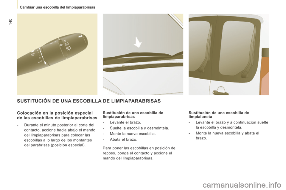 Peugeot Expert VU 2014  Manual del propietario (in Spanish) 140
   Cambiar  una  escobilla  del  limpiaparabrisas   
Expert-VU_es_Chap07_Aide rapide_ed01-2014
  Colocación en la posición especial 
de las escobillas de limpiaparabrisas 
   -   Durante el minu