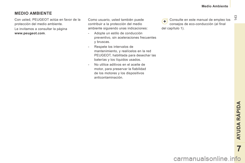Peugeot Expert VU 2014  Manual del propietario (in Spanish)  143
   Medio  Ambiente   
AYUDA RÁPIDA
7
Expert-VU_es_Chap07_Aide rapide_ed01-2014
 MEDIO  AMBIENTE 
 Con usted, PEUGEOT actúa en favor de la 
protección del medio ambiente. 
 Le invitamos a consu
