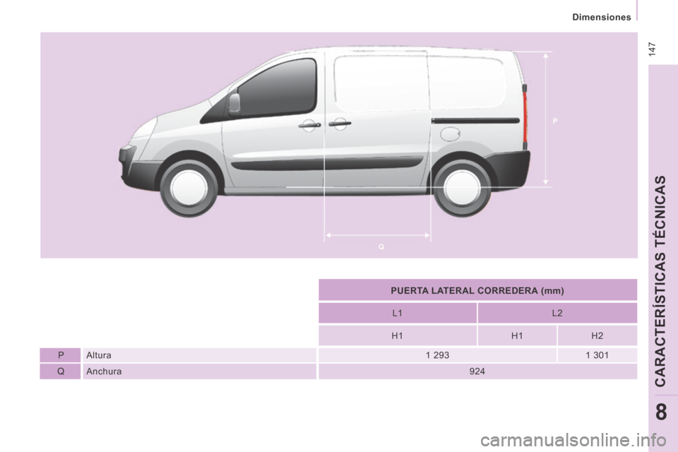 Peugeot Expert VU 2014  Manual del propietario (in Spanish)  147
   Dimensiones   
CARACTERÍSTICAS TÉCNICAS
8
Expert-VU_es_Chap08_Caracteristiques techniques_ed01-2014
   PUERTA LATERAL    CORREDERA    (mm)   
  L1     L2  
  H1     H1    H2  
  P     Altura