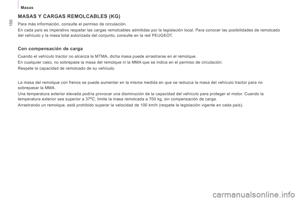 Peugeot Expert VU 2014  Manual del propietario (in Spanish) 150
Masas
Expert-VU_es_Chap08_Caracteristiques techniques_ed01-2014
 MASAS Y CARGAS REMOLCABLES (KG) 
 Para más información, consulte el permiso de circulación. 
 En cada país es imperativo respet