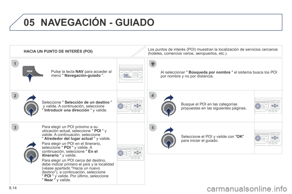 Peugeot Expert VU 2014  Manual del propietario (in Spanish) 9.14
05
Expert-VU_es_Chap09b_RT6-2-7_ed01-2014
   HACIA UN PUNTO DE INTERÉS (POI) 
 NAVEGACIÓN - GUIADO 
 Los puntos de interés (POI) muestran la localización de servicio\
s cercanos (hoteles, com
