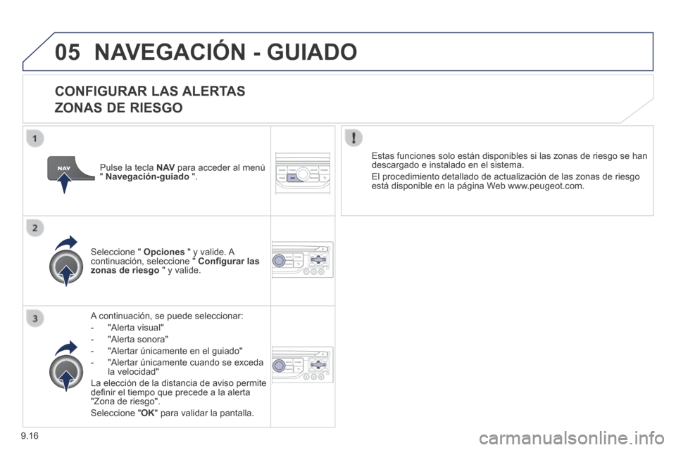 Peugeot Expert VU 2014  Manual del propietario (in Spanish) 9.16
05
Expert-VU_es_Chap09b_RT6-2-7_ed01-2014
 NAVEGACIÓN - GUIADO 
  CONFIGURAR  LAS  ALERTAS    
ZONAS DE RIESGO 
  A continuación, se puede seleccionar: 
   -   "Alerta  visual" 
  -   "Alerta  