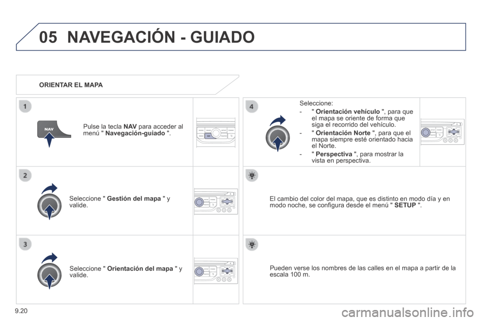 Peugeot Expert VU 2014 Manual del propietario (in Spanish) 9.20
05
Expert-VU_es_Chap09b_RT6-2-7_ed01-2014
NAVEGACIÓN - GUIADO
Seleccione " Gestión del mapa " y valide.
Seleccione:
- " Orientación vehículo ", para que el mapa se orient Peugeot Expert VU 2014 Manual del propietario (in Spanish) 9.20
05
Expert-VU_es_Chap09b_RT6-2-7_ed01-2014
NAVEGACIÓN - GUIADO
Seleccione " Gestión del mapa " y valide.
Seleccione:
- " Orientación vehículo ", para que el mapa se orient