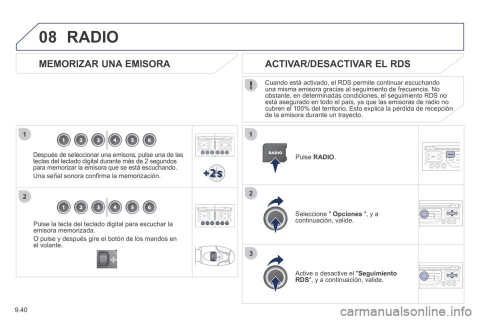 Peugeot Expert VU 2014  Manual del propietario (in Spanish) 9.40
08
Expert-VU_es_Chap09b_RT6-2-7_ed01-2014
  Pulse la tecla del teclado digital para escuchar la emisora memorizada. 
 O pulse y después gire el botón de los mandos en el  volante.   
  MEMORIZA