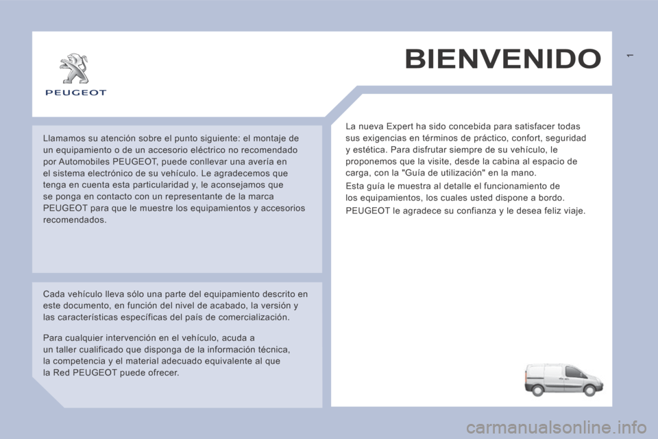 Peugeot Expert VU 2014  Manual del propietario (in Spanish)  BIENVENIDO 
 La nueva Expert ha sido concebida para satisfacer todas 
sus exigencias en términos de práctico, confort, seguridad 
y estética. Para disfrutar siempre de su vehículo, le 
proponemos