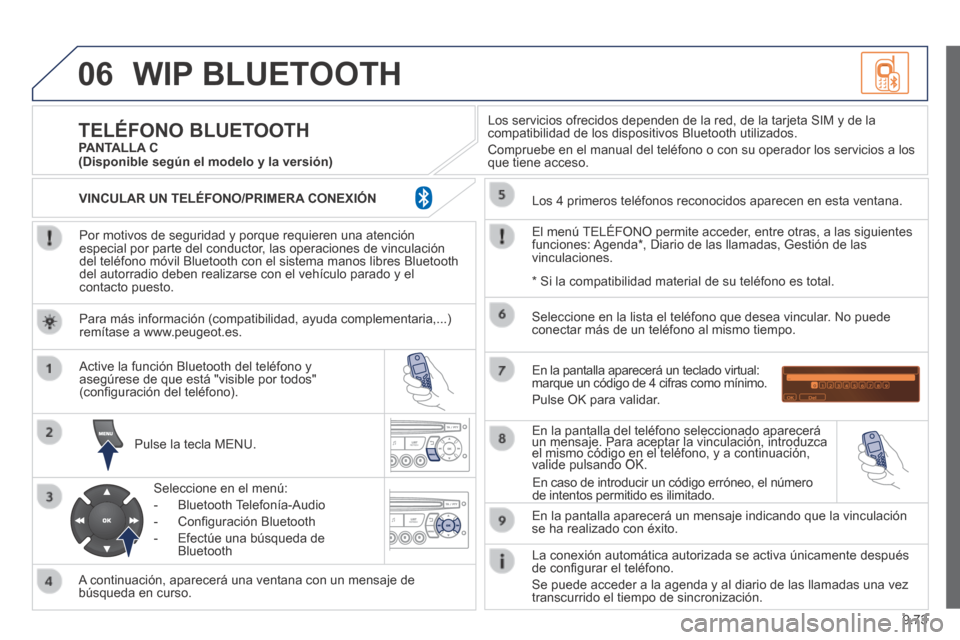 Peugeot Expert VU 2014 Manual del propietario (in Spanish) 9.73
06
Expert-VU_es_Chap09c_RD45_ed01_2013
WIP BLUETOOTH
Por motivos de seguridad y porque requieren una atención especial por parte del conductor, las operaciones de vinculación del teléfono Peugeot Expert VU 2014 Manual del propietario (in Spanish) 9.73
06
Expert-VU_es_Chap09c_RD45_ed01_2013
WIP BLUETOOTH
Por motivos de seguridad y porque requieren una atención especial por parte del conductor, las operaciones de vinculación del teléfono