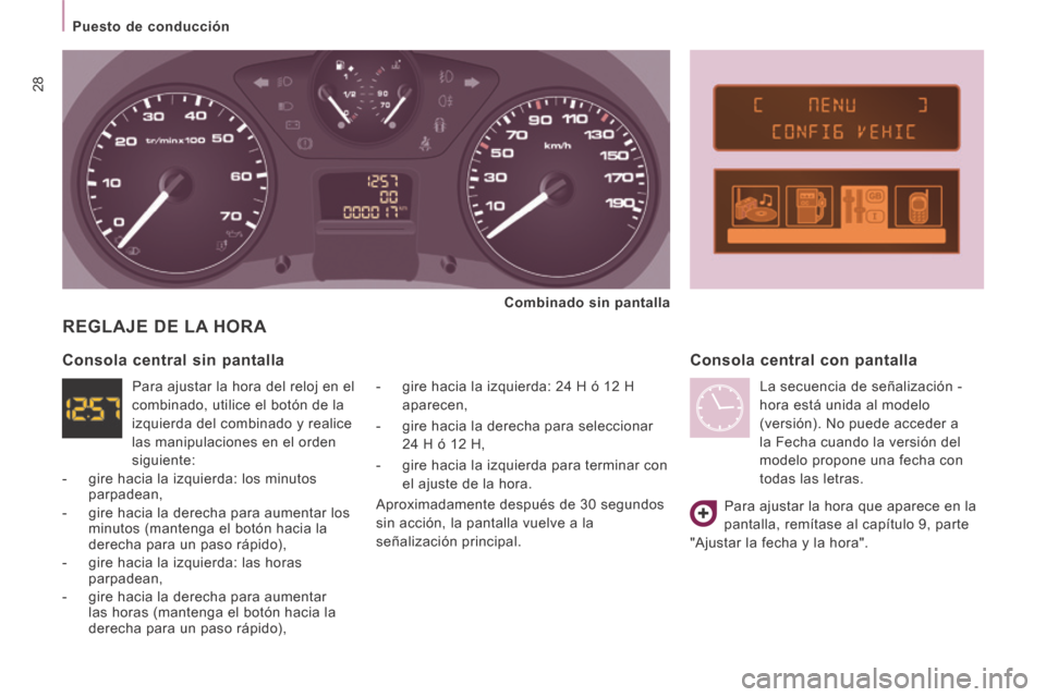 Peugeot Expert VU 2014  Manual del propietario (in Spanish) 28
   Puesto  de  conducción   
Expert-VU_es_Chap02_Pret a Partir_ed01-2014
 REGLAJE DE LA HORA 
  -   gire hacia la izquierda: 24 H ó 12 H aparecen, 
  -   gire hacia la derecha para seleccionar  2