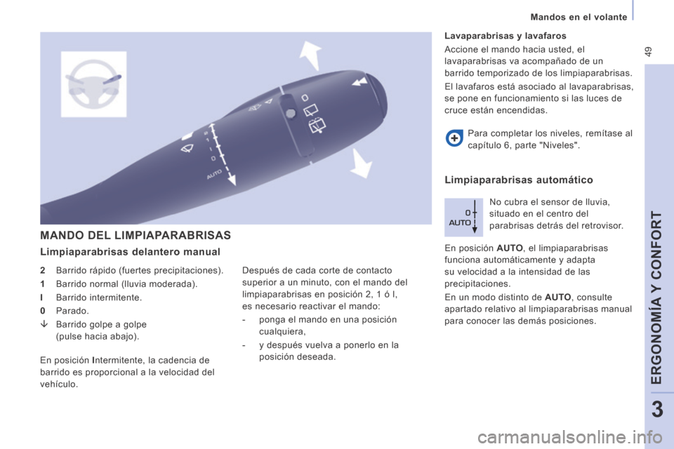 Peugeot Expert VU 2014  Manual del propietario (in Spanish)  49
   Mandos  en  el  volante   
ERGONOMÍA Y CONFORT
3
Expert-VU_es_Chap03_Ergonomie et confort_ed01-2014
 MANDO DEL LIMPIAPARABRISAS 
  Limpiaparabrisas  delantero  manual 
  2   Barrido rápido (f