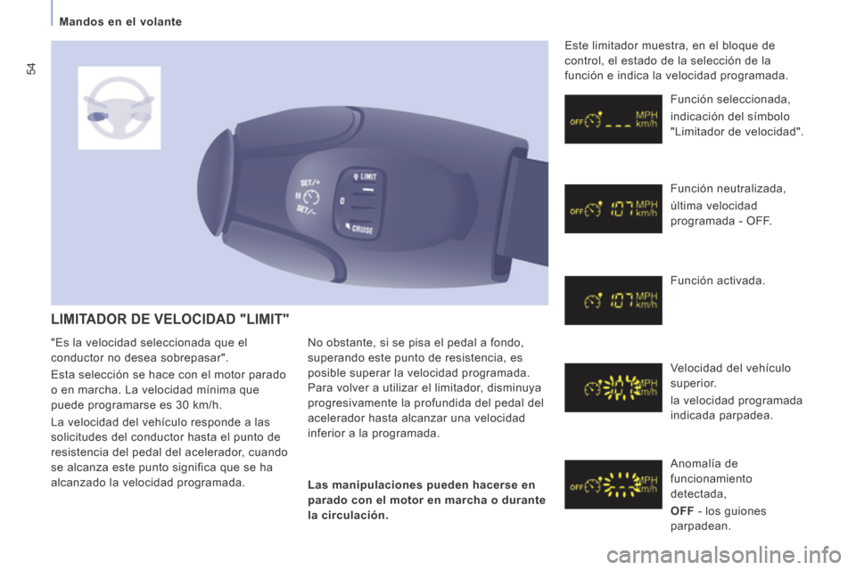 Peugeot Expert VU 2014  Manual del propietario (in Spanish) 54
   Mandos  en  el  volante   
Expert-VU_es_Chap03_Ergonomie et confort_ed01-2014
 LIMITADOR DE VELOCIDAD "LIMIT" 
 No obstante, si se pisa el pedal a fondo, 
superando este punto de resistencia, es