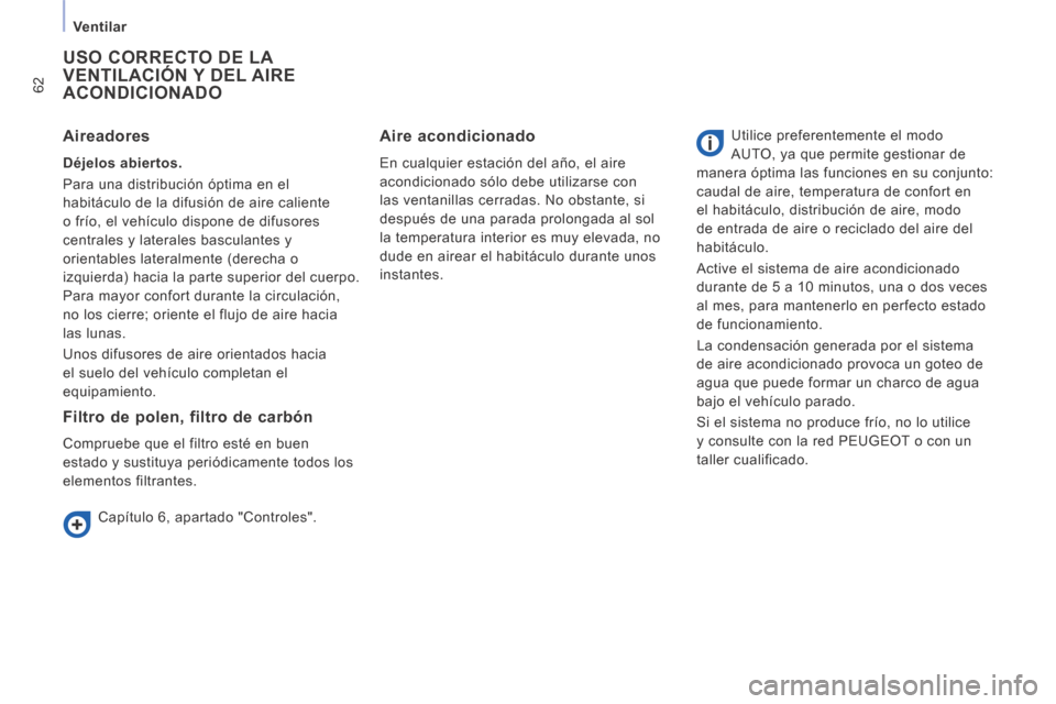 Peugeot Expert VU 2014  Manual del propietario (in Spanish) 62
Ventilar
Expert-VU_es_Chap03_Ergonomie et confort_ed01-2014
 USO CORRECTO DE LA VENTILACIÓN Y DEL AIRE ACONDICIONADO 
  Filtro de polen, filtro de carbón 
 Compruebe que el filtro esté en buen 
