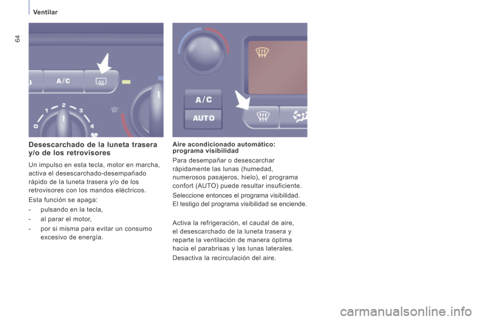 Peugeot Expert VU 2014  Manual del propietario (in Spanish) 64
Ventilar
Expert-VU_es_Chap03_Ergonomie et confort_ed01-2014
  Desescarchado de la luneta trasera y/o de los retrovisores 
 Un impulso en esta tecla, motor en marcha, 
activa el desescarchado-desemp