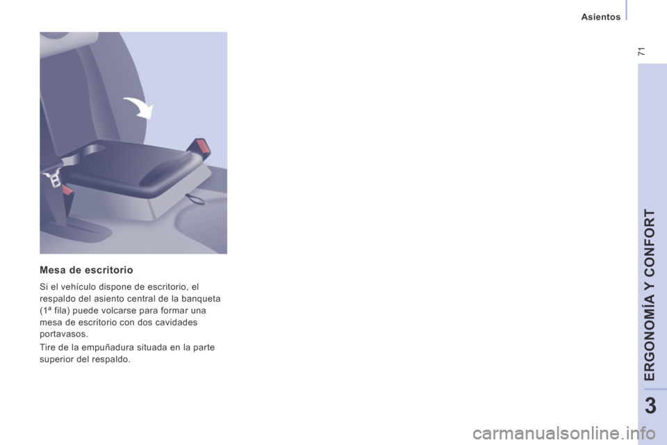 Peugeot Expert VU 2014  Manual del propietario (in Spanish)  71
   Asientos   
ERGONOMÍA Y CONFORT
3
Expert-VU_es_Chap03_Ergonomie et confort_ed01-2014
  Mesa  de  escritorio 
 Si el vehículo dispone de escritorio, el 
respaldo del asiento central de la banq
