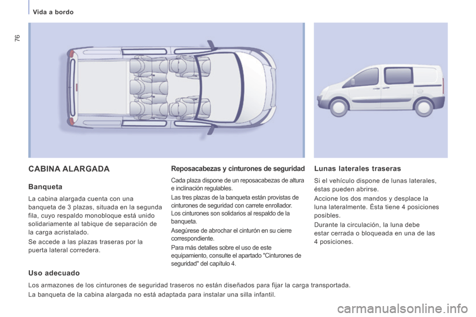 Peugeot Expert VU 2014  Manual del propietario (in Spanish) 76
Vida a bordo
Expert-VU_es_Chap03_Ergonomie et confort_ed01-2014
 CABINA  ALARGADA 
  Banqueta 
 La cabina alargada cuenta con una 
banqueta de 3 plazas, situada en la segunda 
fila, cuyo respaldo m