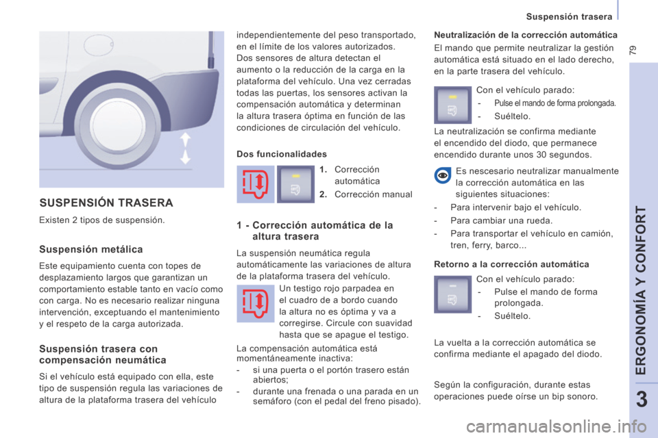 Peugeot Expert VU 2014  Manual del propietario (in Spanish)  79
  Suspensión  trasera  
ERGONOMÍA Y CONFORT
3
Expert-VU_es_Chap03_Ergonomie et confort_ed01-2014
  Suspensión  metálica 
 Este equipamiento cuenta con topes de 
desplazamiento largos que garan