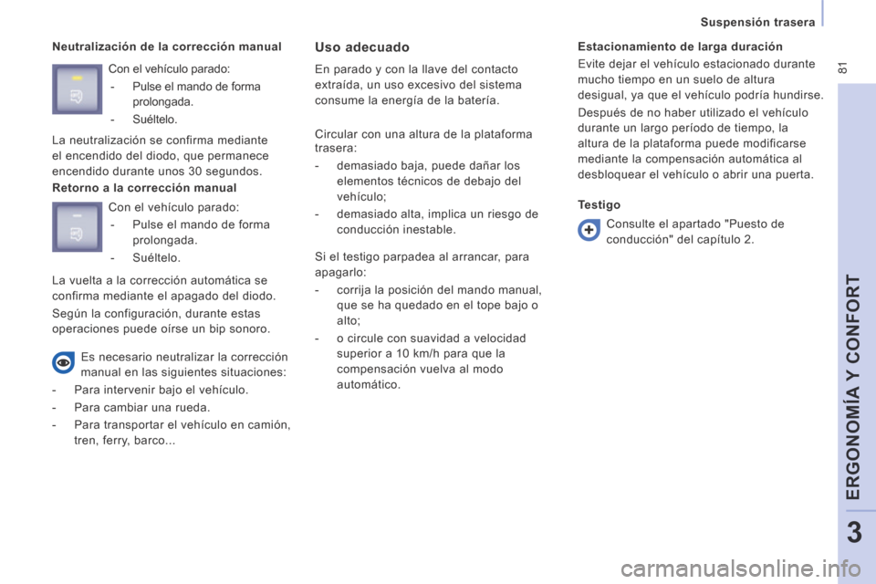 Peugeot Expert VU 2014  Manual del propietario (in Spanish)  81
  Suspensión  trasera  
ERGONOMÍA Y CONFORT
3
Expert-VU_es_Chap03_Ergonomie et confort_ed01-2014
  Neutralización de la corrección manual   Uso  adecuado 
 En parado y con la llave del contact